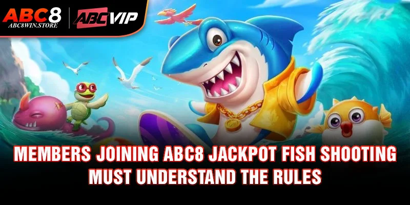 Members joining Abc8 Jackpot Fish Shooting must understand the rules